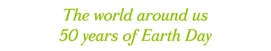 The world around us – 50 years of Earth Day